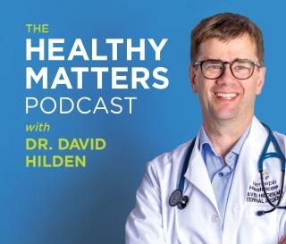 Text: The Healthy Matters Podcast with Dr. David Hilden; Image: David Hilden in white coat with stethescope